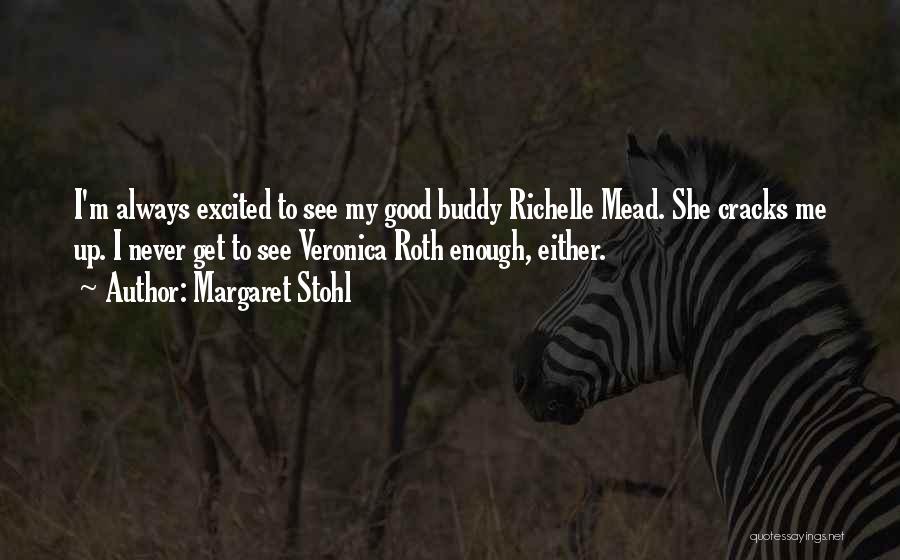 Margaret Stohl Quotes: I'm Always Excited To See My Good Buddy Richelle Mead. She Cracks Me Up. I Never Get To See Veronica
