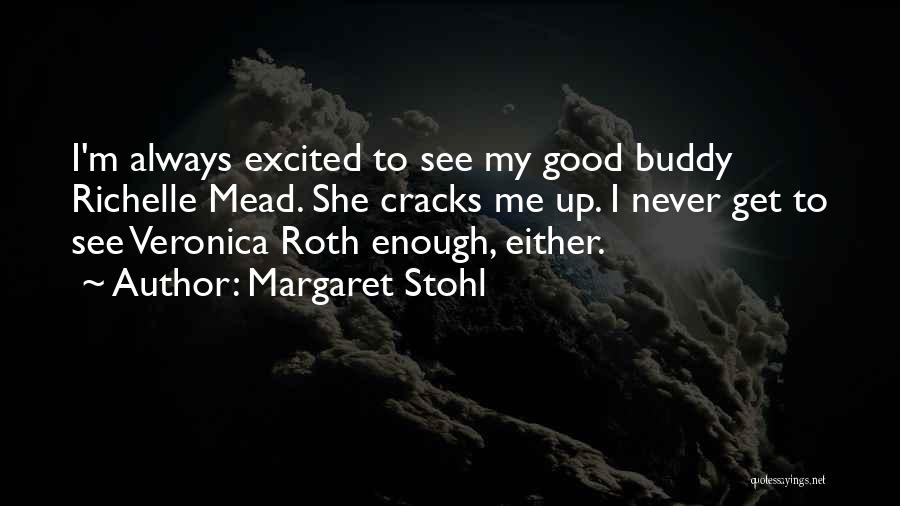 Margaret Stohl Quotes: I'm Always Excited To See My Good Buddy Richelle Mead. She Cracks Me Up. I Never Get To See Veronica