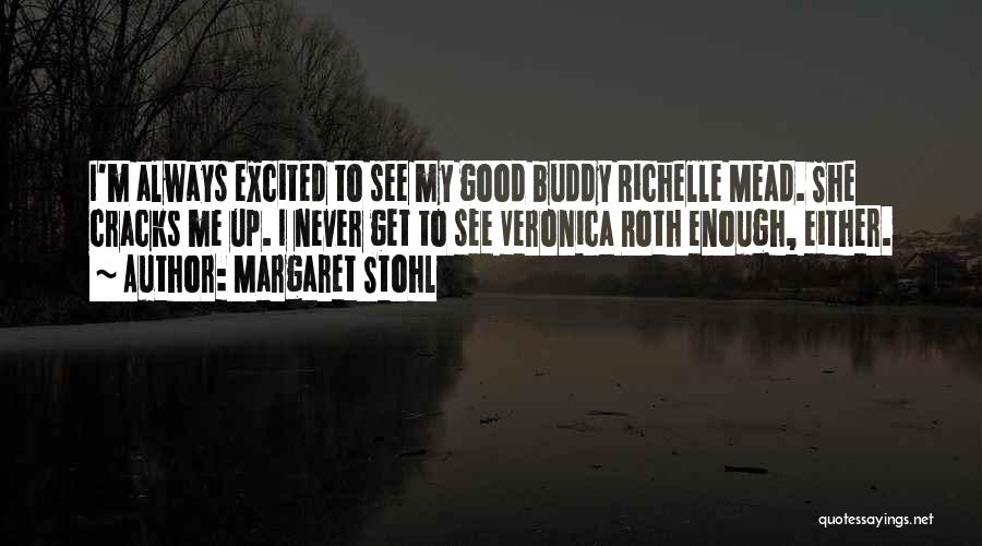 Margaret Stohl Quotes: I'm Always Excited To See My Good Buddy Richelle Mead. She Cracks Me Up. I Never Get To See Veronica