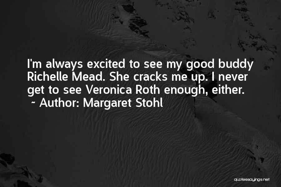 Margaret Stohl Quotes: I'm Always Excited To See My Good Buddy Richelle Mead. She Cracks Me Up. I Never Get To See Veronica