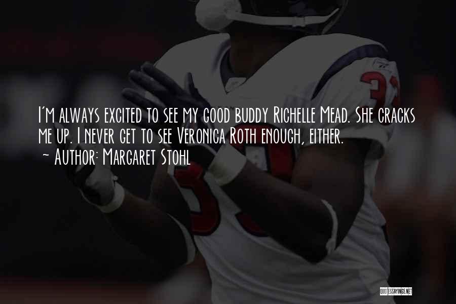 Margaret Stohl Quotes: I'm Always Excited To See My Good Buddy Richelle Mead. She Cracks Me Up. I Never Get To See Veronica
