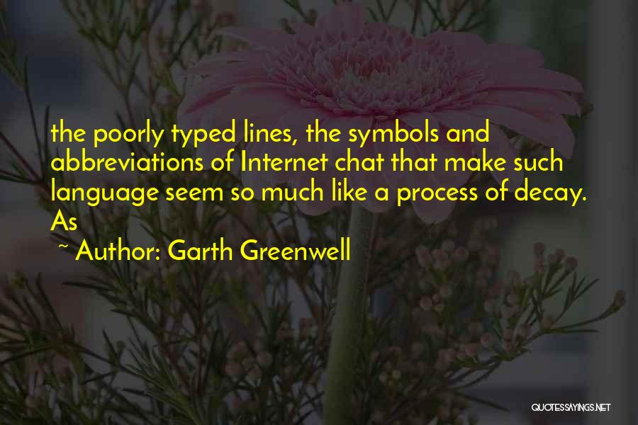 Garth Greenwell Quotes: The Poorly Typed Lines, The Symbols And Abbreviations Of Internet Chat That Make Such Language Seem So Much Like A