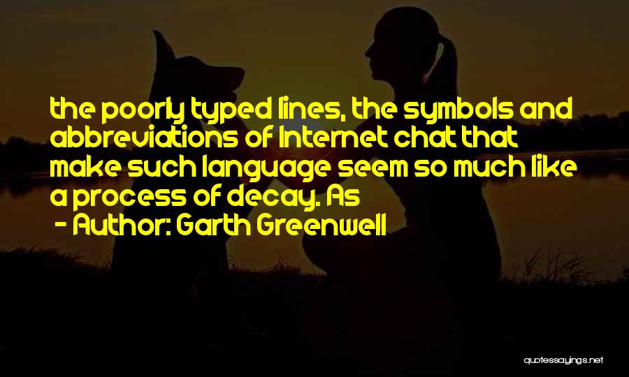 Garth Greenwell Quotes: The Poorly Typed Lines, The Symbols And Abbreviations Of Internet Chat That Make Such Language Seem So Much Like A