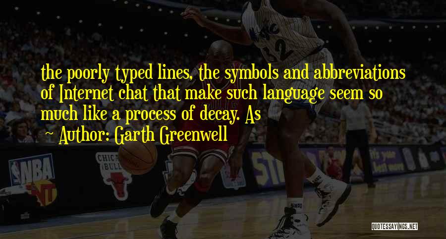 Garth Greenwell Quotes: The Poorly Typed Lines, The Symbols And Abbreviations Of Internet Chat That Make Such Language Seem So Much Like A