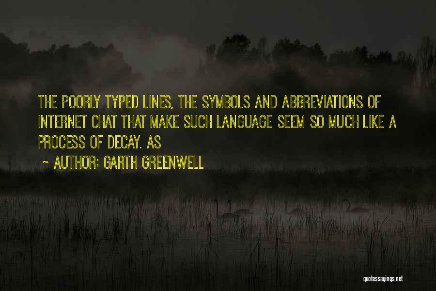 Garth Greenwell Quotes: The Poorly Typed Lines, The Symbols And Abbreviations Of Internet Chat That Make Such Language Seem So Much Like A