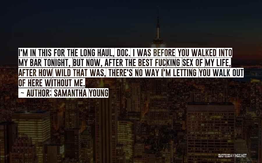 Samantha Young Quotes: I'm In This For The Long Haul, Doc. I Was Before You Walked Into My Bar Tonight, But Now, After