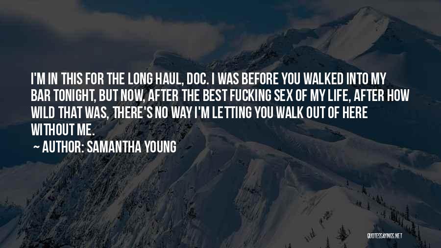 Samantha Young Quotes: I'm In This For The Long Haul, Doc. I Was Before You Walked Into My Bar Tonight, But Now, After