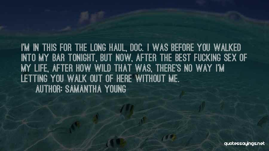 Samantha Young Quotes: I'm In This For The Long Haul, Doc. I Was Before You Walked Into My Bar Tonight, But Now, After