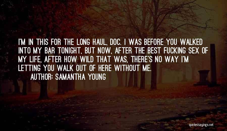 Samantha Young Quotes: I'm In This For The Long Haul, Doc. I Was Before You Walked Into My Bar Tonight, But Now, After