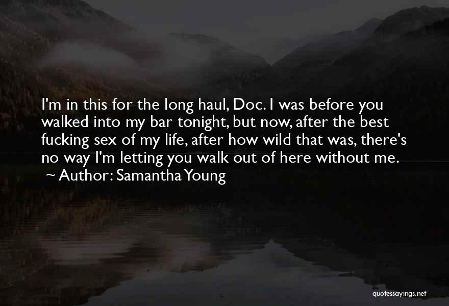 Samantha Young Quotes: I'm In This For The Long Haul, Doc. I Was Before You Walked Into My Bar Tonight, But Now, After