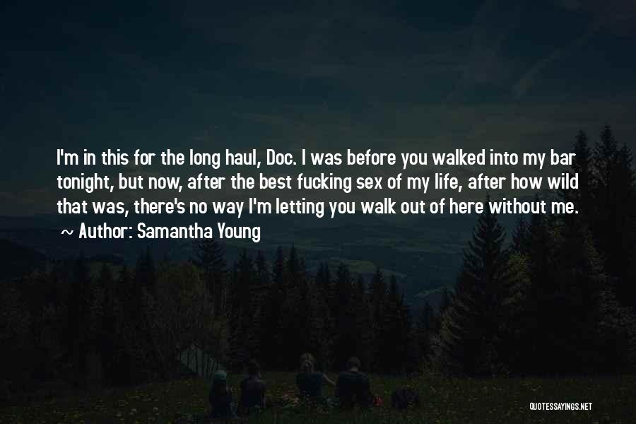 Samantha Young Quotes: I'm In This For The Long Haul, Doc. I Was Before You Walked Into My Bar Tonight, But Now, After