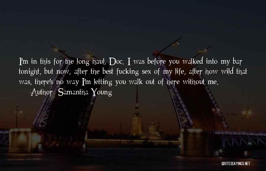 Samantha Young Quotes: I'm In This For The Long Haul, Doc. I Was Before You Walked Into My Bar Tonight, But Now, After