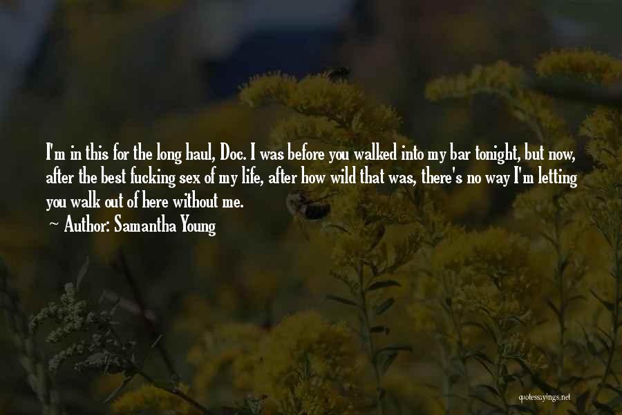 Samantha Young Quotes: I'm In This For The Long Haul, Doc. I Was Before You Walked Into My Bar Tonight, But Now, After