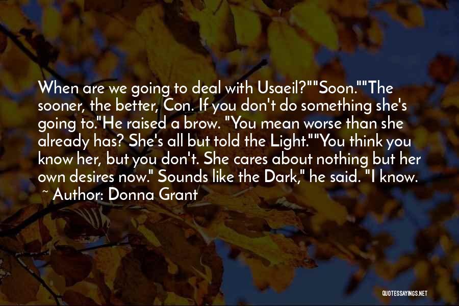 Donna Grant Quotes: When Are We Going To Deal With Usaeil?soon.the Sooner, The Better, Con. If You Don't Do Something She's Going To.he