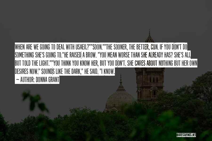 Donna Grant Quotes: When Are We Going To Deal With Usaeil?soon.the Sooner, The Better, Con. If You Don't Do Something She's Going To.he