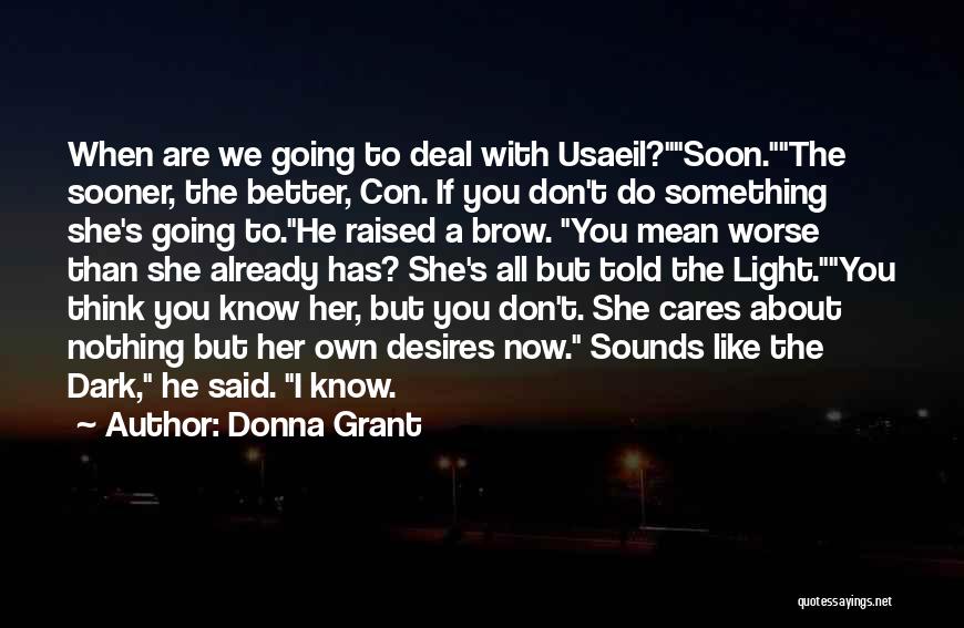 Donna Grant Quotes: When Are We Going To Deal With Usaeil?soon.the Sooner, The Better, Con. If You Don't Do Something She's Going To.he