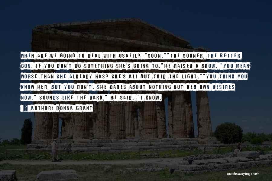 Donna Grant Quotes: When Are We Going To Deal With Usaeil?soon.the Sooner, The Better, Con. If You Don't Do Something She's Going To.he