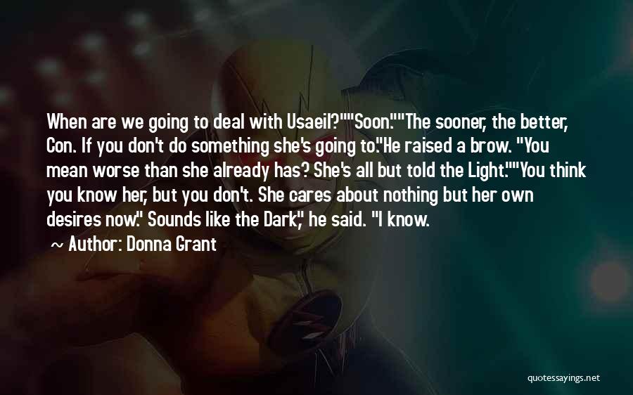 Donna Grant Quotes: When Are We Going To Deal With Usaeil?soon.the Sooner, The Better, Con. If You Don't Do Something She's Going To.he