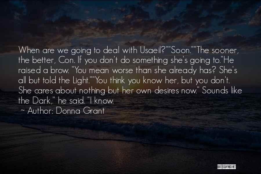 Donna Grant Quotes: When Are We Going To Deal With Usaeil?soon.the Sooner, The Better, Con. If You Don't Do Something She's Going To.he