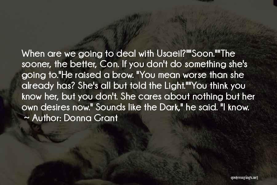 Donna Grant Quotes: When Are We Going To Deal With Usaeil?soon.the Sooner, The Better, Con. If You Don't Do Something She's Going To.he