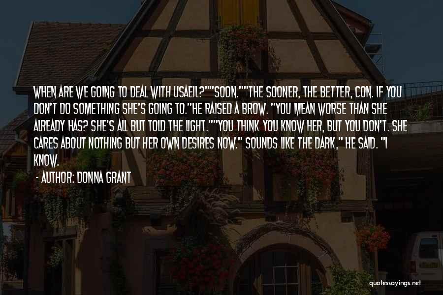 Donna Grant Quotes: When Are We Going To Deal With Usaeil?soon.the Sooner, The Better, Con. If You Don't Do Something She's Going To.he