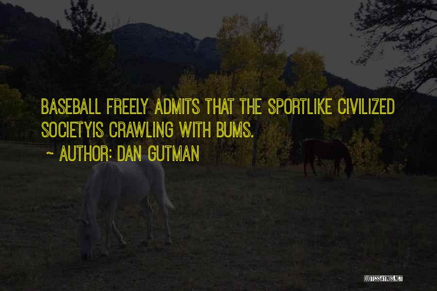 Dan Gutman Quotes: Baseball Freely Admits That The Sportlike Civilized Societyis Crawling With Bums.