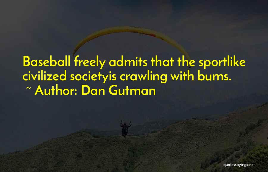 Dan Gutman Quotes: Baseball Freely Admits That The Sportlike Civilized Societyis Crawling With Bums.