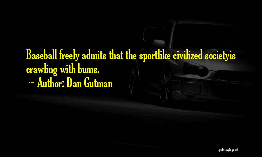 Dan Gutman Quotes: Baseball Freely Admits That The Sportlike Civilized Societyis Crawling With Bums.