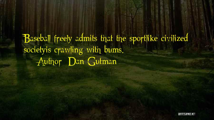 Dan Gutman Quotes: Baseball Freely Admits That The Sportlike Civilized Societyis Crawling With Bums.