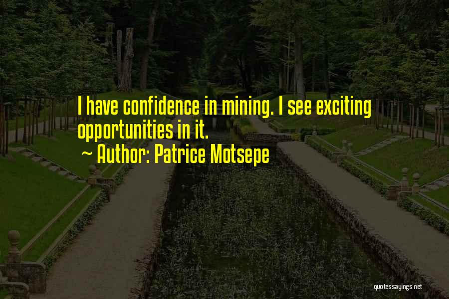 Patrice Motsepe Quotes: I Have Confidence In Mining. I See Exciting Opportunities In It.