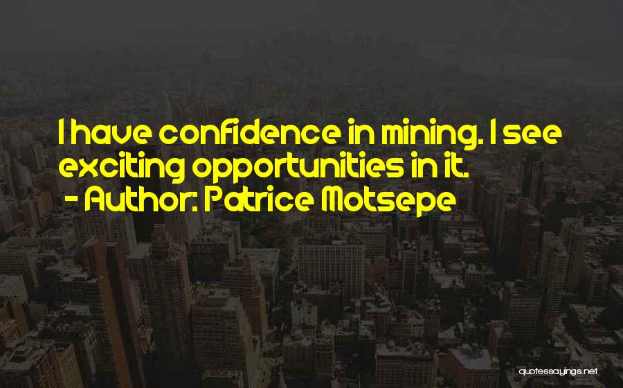 Patrice Motsepe Quotes: I Have Confidence In Mining. I See Exciting Opportunities In It.