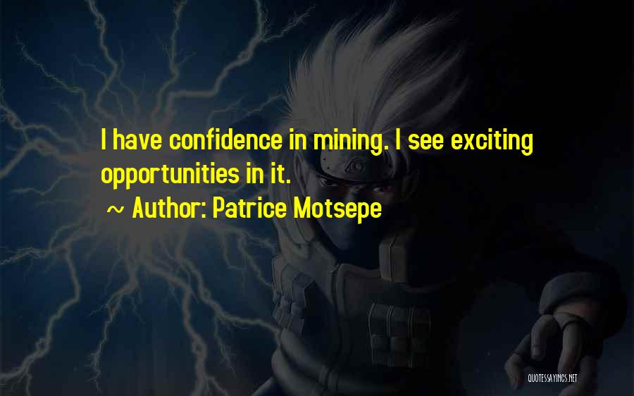 Patrice Motsepe Quotes: I Have Confidence In Mining. I See Exciting Opportunities In It.