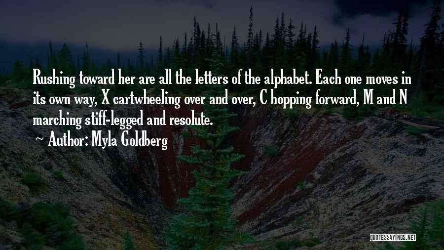 Myla Goldberg Quotes: Rushing Toward Her Are All The Letters Of The Alphabet. Each One Moves In Its Own Way, X Cartwheeling Over