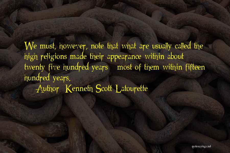 Kenneth Scott Latourette Quotes: We Must, However, Note That What Are Usually Called The High Religions Made Their Appearance Within About Twenty-five Hundred Years