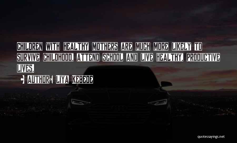 Liya Kebede Quotes: Children With Healthy Mothers Are Much More Likely To Survive Childhood, Attend School And Live Healthy, Productive Lives.