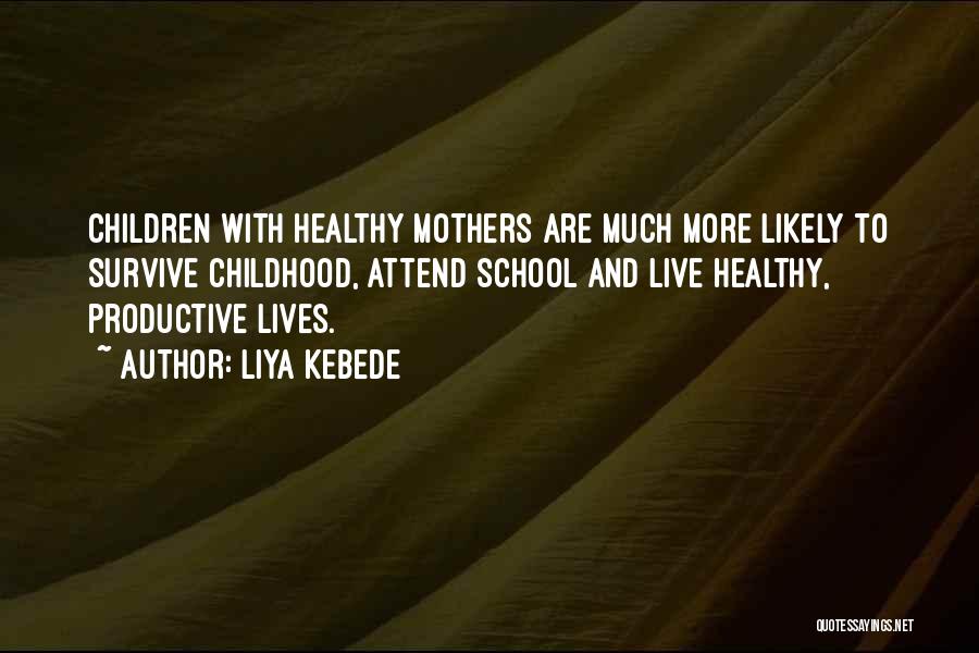 Liya Kebede Quotes: Children With Healthy Mothers Are Much More Likely To Survive Childhood, Attend School And Live Healthy, Productive Lives.