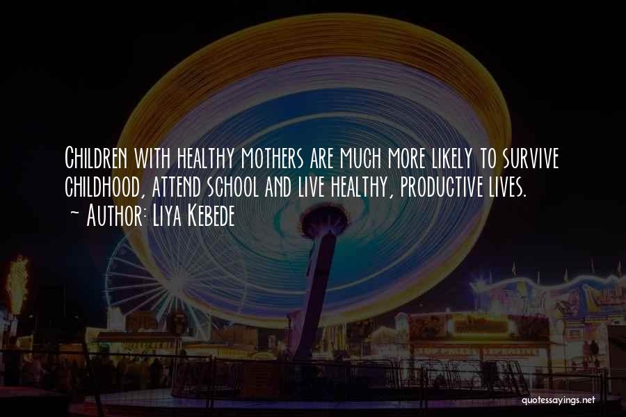 Liya Kebede Quotes: Children With Healthy Mothers Are Much More Likely To Survive Childhood, Attend School And Live Healthy, Productive Lives.