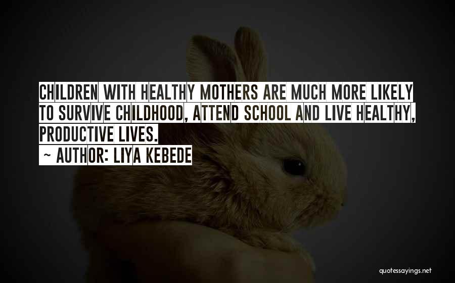 Liya Kebede Quotes: Children With Healthy Mothers Are Much More Likely To Survive Childhood, Attend School And Live Healthy, Productive Lives.