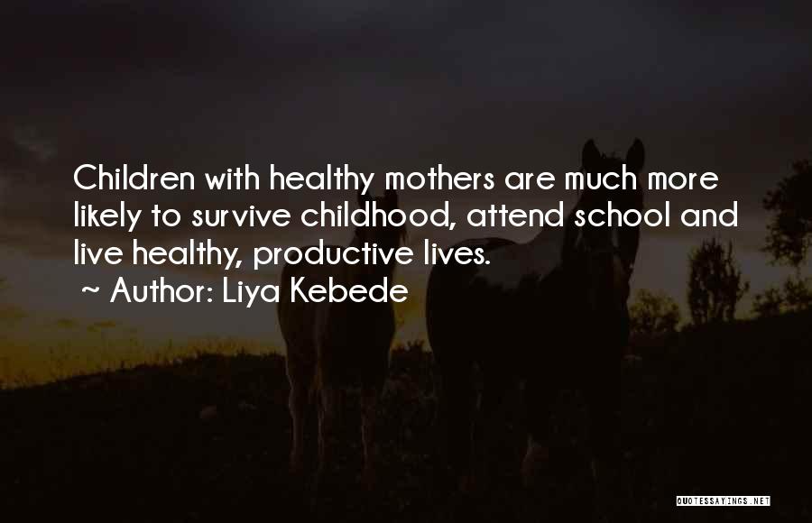 Liya Kebede Quotes: Children With Healthy Mothers Are Much More Likely To Survive Childhood, Attend School And Live Healthy, Productive Lives.