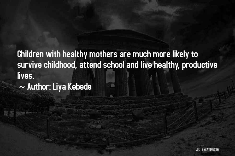 Liya Kebede Quotes: Children With Healthy Mothers Are Much More Likely To Survive Childhood, Attend School And Live Healthy, Productive Lives.