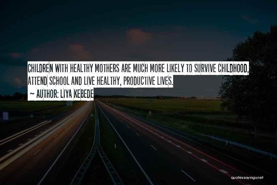 Liya Kebede Quotes: Children With Healthy Mothers Are Much More Likely To Survive Childhood, Attend School And Live Healthy, Productive Lives.