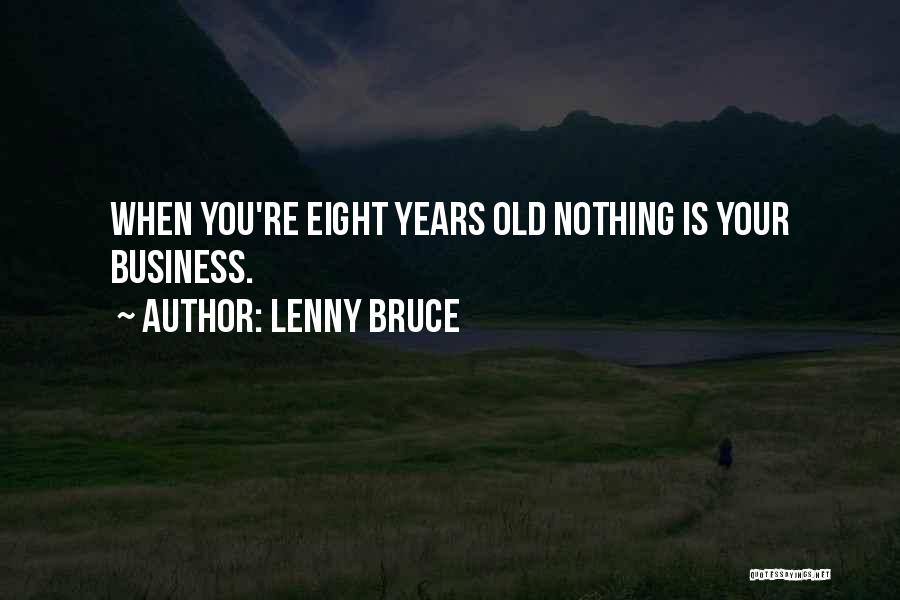 Lenny Bruce Quotes: When You're Eight Years Old Nothing Is Your Business.