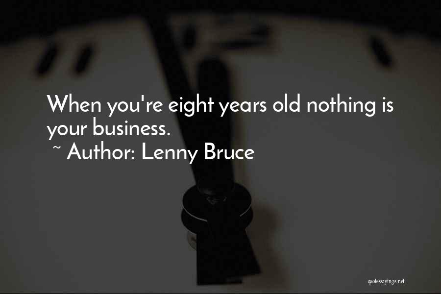 Lenny Bruce Quotes: When You're Eight Years Old Nothing Is Your Business.