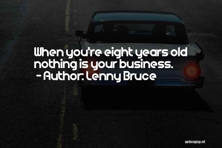 Lenny Bruce Quotes: When You're Eight Years Old Nothing Is Your Business.