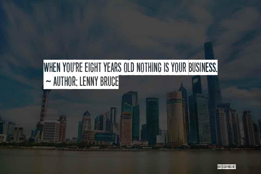 Lenny Bruce Quotes: When You're Eight Years Old Nothing Is Your Business.