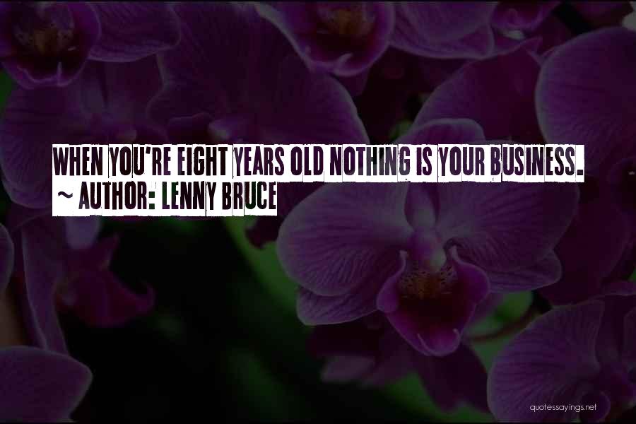 Lenny Bruce Quotes: When You're Eight Years Old Nothing Is Your Business.