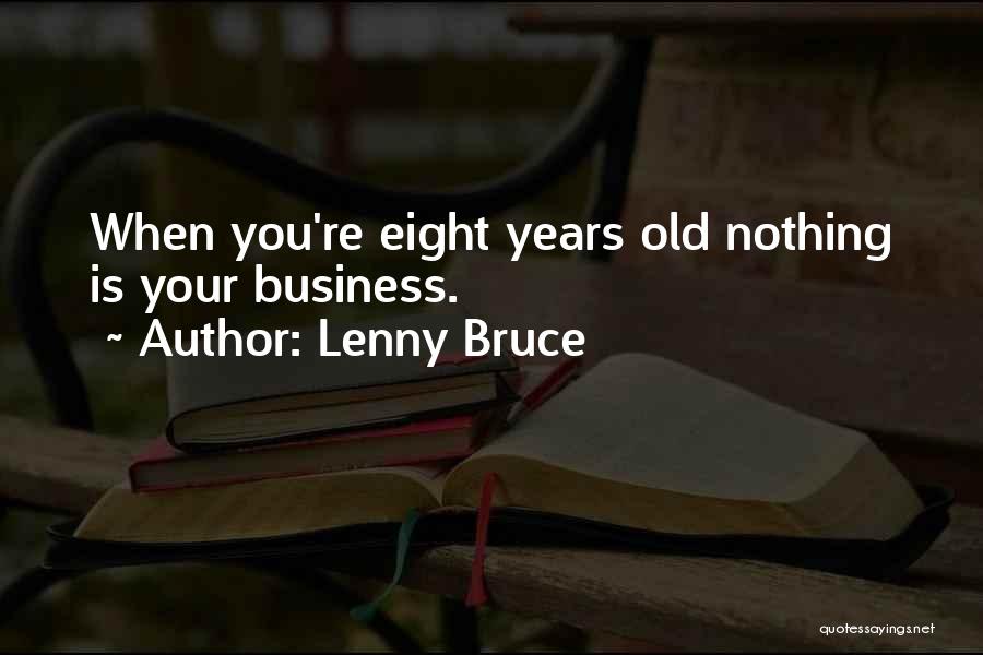 Lenny Bruce Quotes: When You're Eight Years Old Nothing Is Your Business.