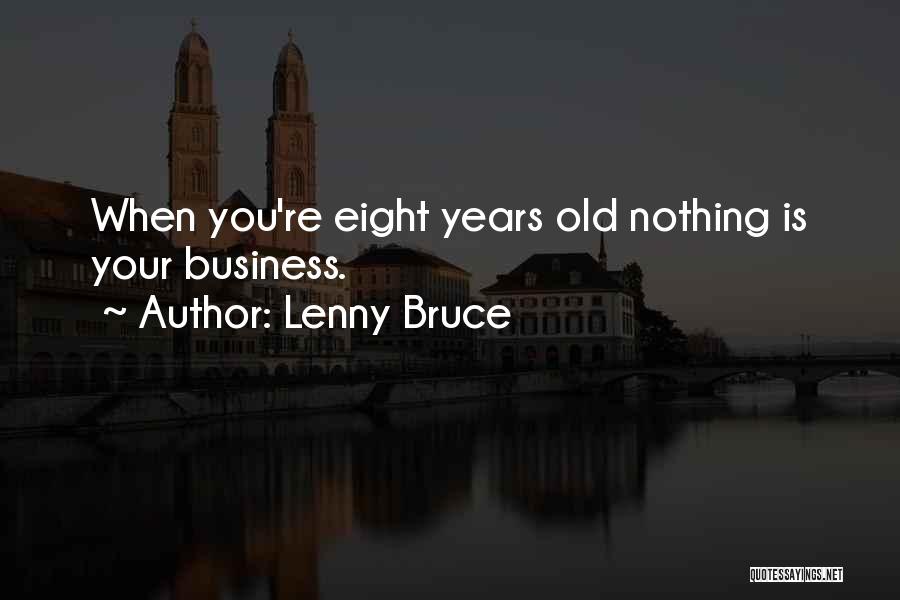 Lenny Bruce Quotes: When You're Eight Years Old Nothing Is Your Business.