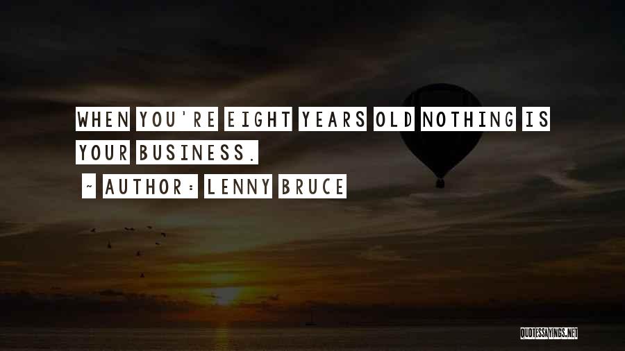 Lenny Bruce Quotes: When You're Eight Years Old Nothing Is Your Business.