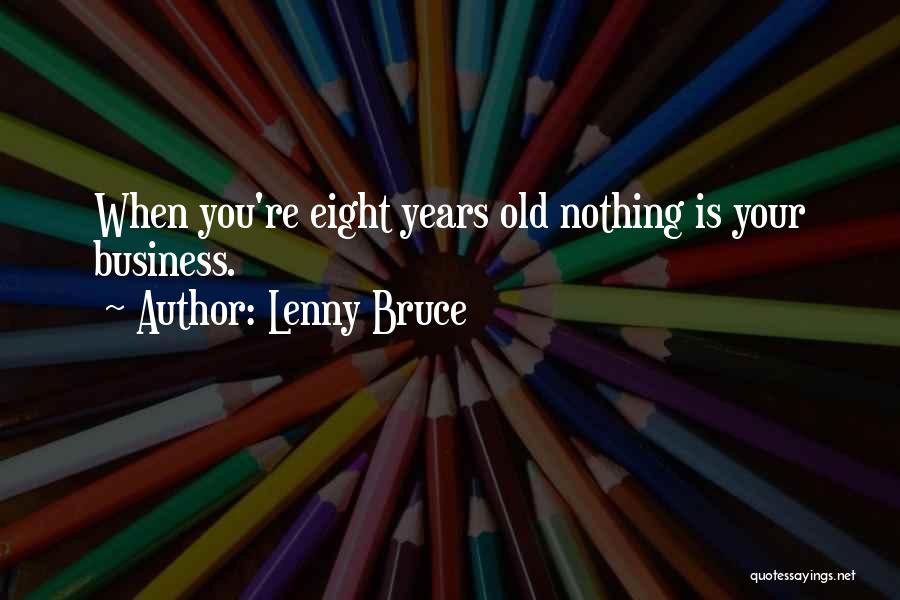 Lenny Bruce Quotes: When You're Eight Years Old Nothing Is Your Business.